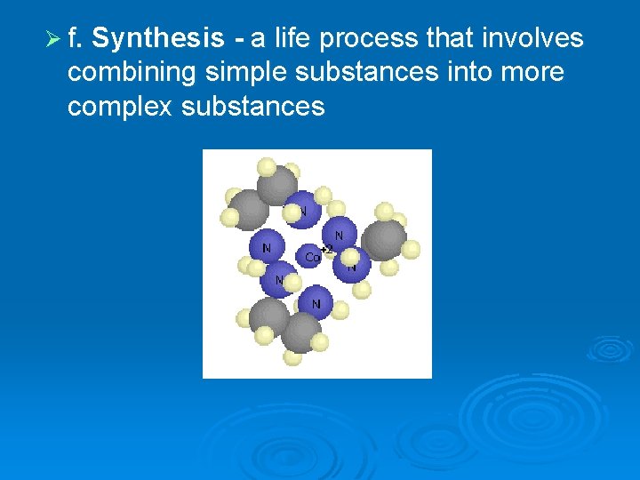 Ø f. Synthesis - a life process that involves combining simple substances into more