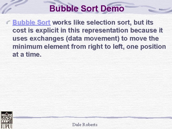 Bubble Sort Demo Bubble Sort works like selection sort, but its cost is explicit