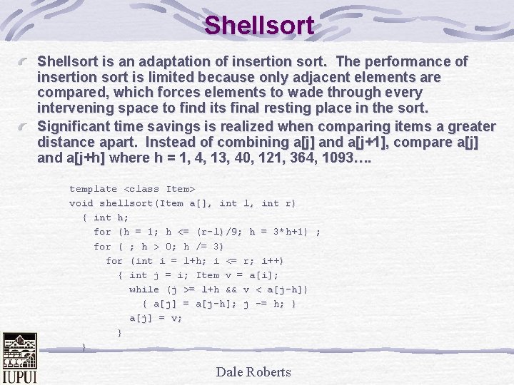 Shellsort is an adaptation of insertion sort. The performance of insertion sort is limited