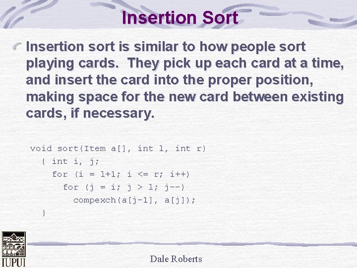 Insertion Sort Insertion sort is similar to how people sort playing cards. They pick