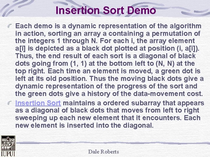 Insertion Sort Demo Each demo is a dynamic representation of the algorithm in action,