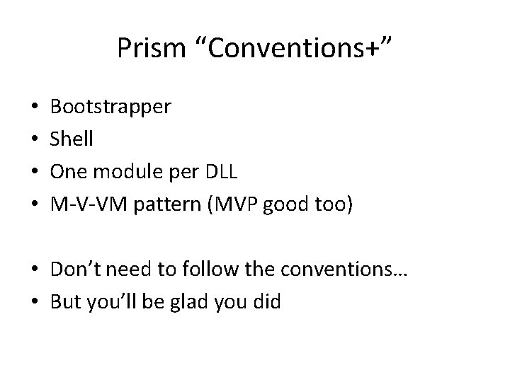 Prism “Conventions+” • • Bootstrapper Shell One module per DLL M-V-VM pattern (MVP good