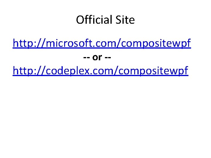 Official Site http: //microsoft. com/compositewpf -- or -- http: //codeplex. com/compositewpf 