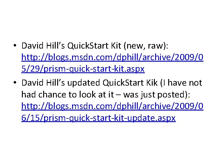  • David Hill’s Quick. Start Kit (new, raw): http: //blogs. msdn. com/dphill/archive/2009/0 5/29/prism-quick-start-kit.