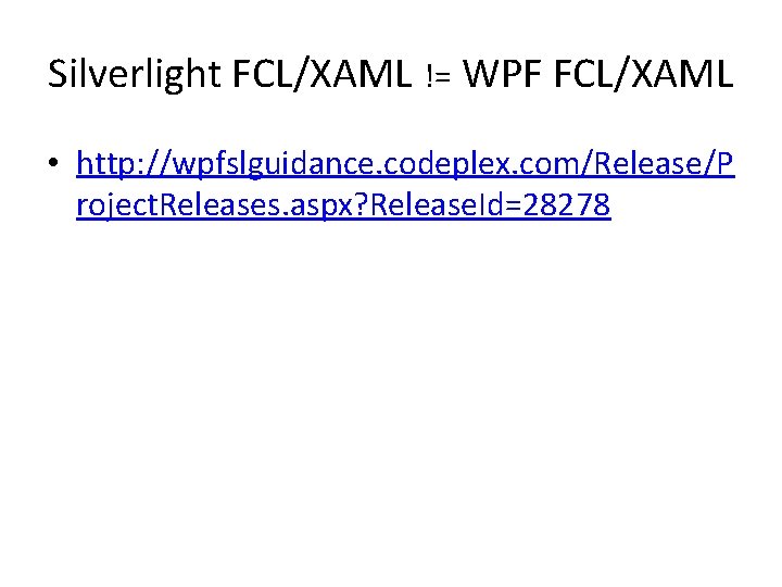 Silverlight FCL/XAML != WPF FCL/XAML • http: //wpfslguidance. codeplex. com/Release/P roject. Releases. aspx? Release.