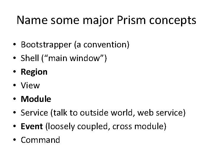 Name some major Prism concepts • • Bootstrapper (a convention) Shell (“main window”) Region