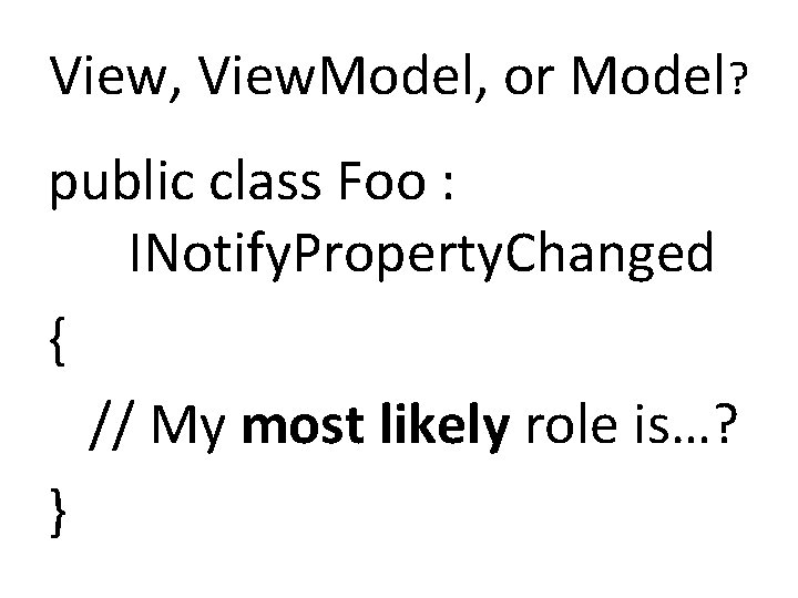 View, View. Model, or Model? public class Foo : INotify. Property. Changed { //