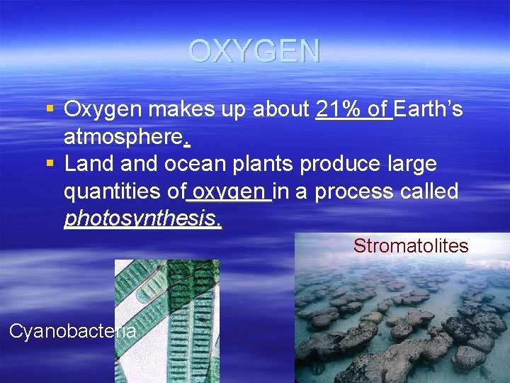 OXYGEN § Oxygen makes up about 21% of Earth’s atmosphere. § Land ocean plants