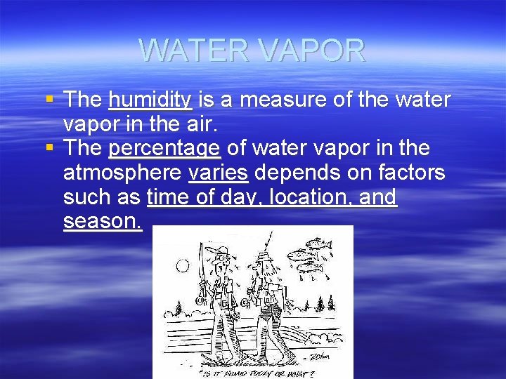 WATER VAPOR § The humidity is a measure of the water vapor in the