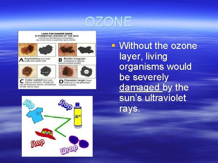 OZONE § Without the ozone layer, living organisms would be severely damaged by the