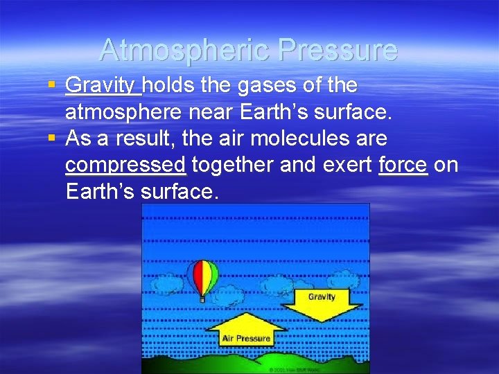 Atmospheric Pressure § Gravity holds the gases of the atmosphere near Earth’s surface. §