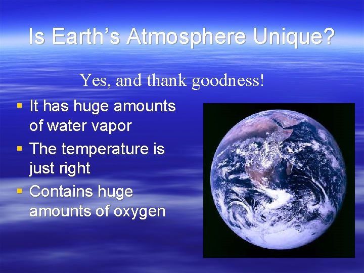 Is Earth’s Atmosphere Unique? Yes, and thank goodness! § It has huge amounts of