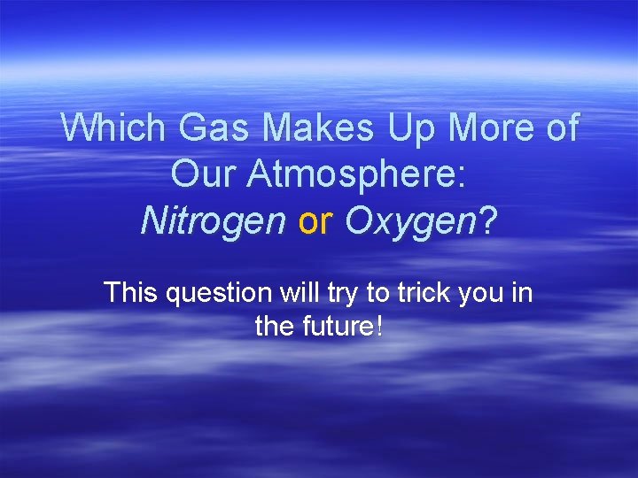 Which Gas Makes Up More of Our Atmosphere: Nitrogen or Oxygen? This question will