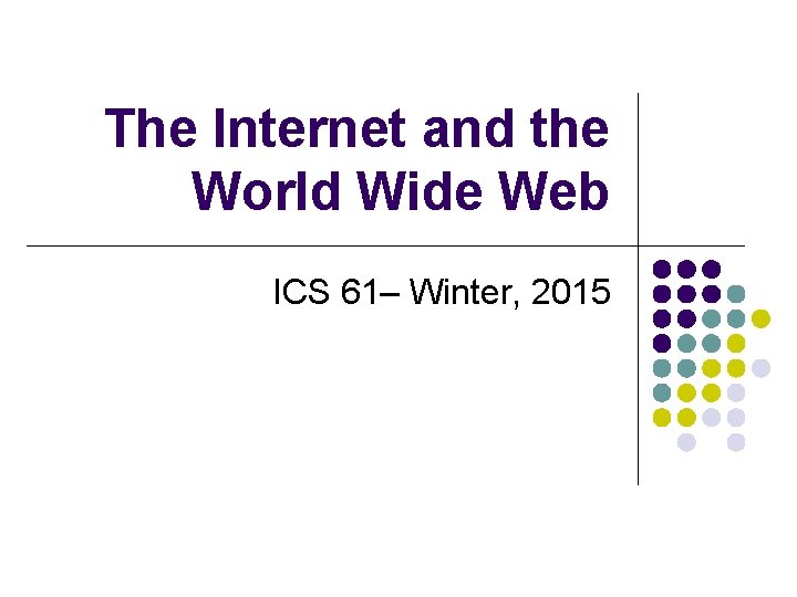 The Internet and the World Wide Web ICS 61– Winter, 2015 