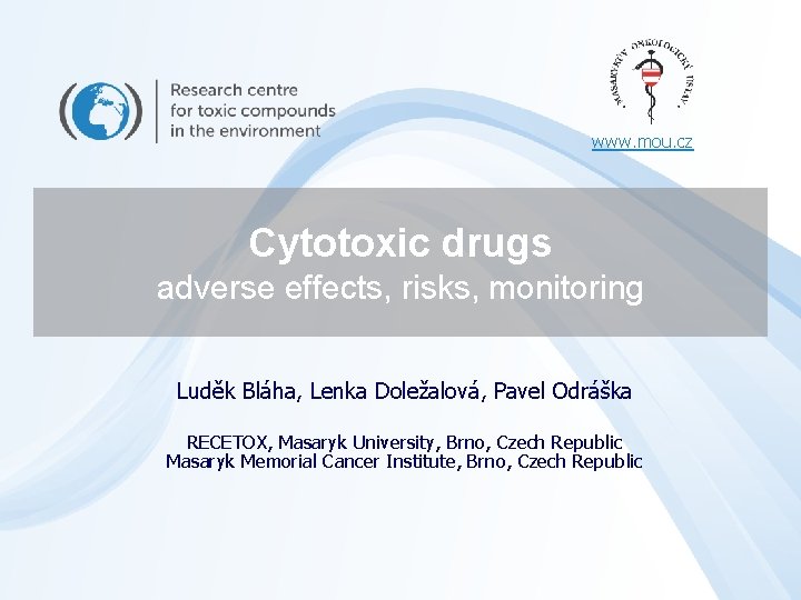 www. mou. cz Cytotoxic drugs adverse effects, risks, monitoring Luděk Bláha, Lenka Doležalová, Pavel