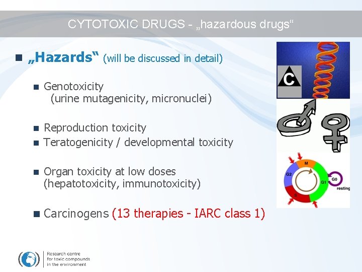 CYTOTOXIC DRUGS - „hazardous drugs“ n „Hazards“ (will be discussed in detail) n Genotoxicity