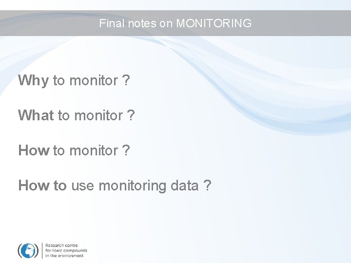 Final notes on MONITORING Why to monitor ? What to monitor ? How to