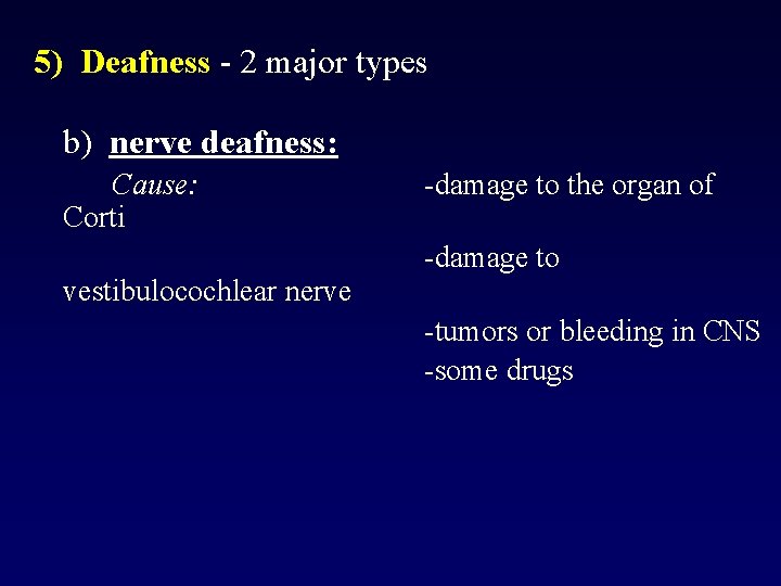 5) Deafness - 2 major types b) nerve deafness: Cause: Corti vestibulocochlear nerve -damage