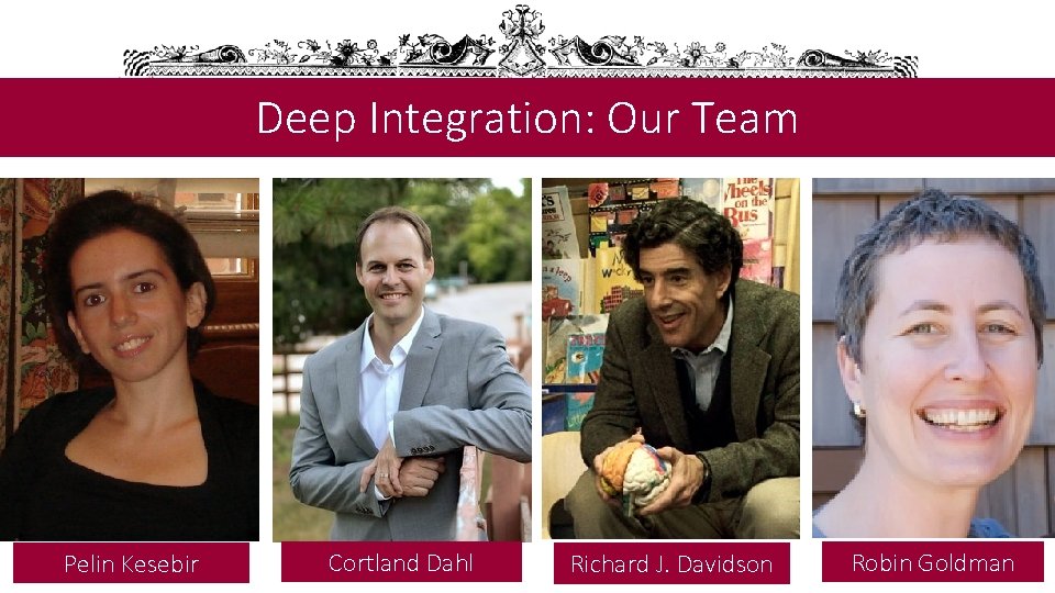 Deep Integration: Our Team Pelin Kesebir Cortland Dahl Richard J. Davidson Robin Goldman 