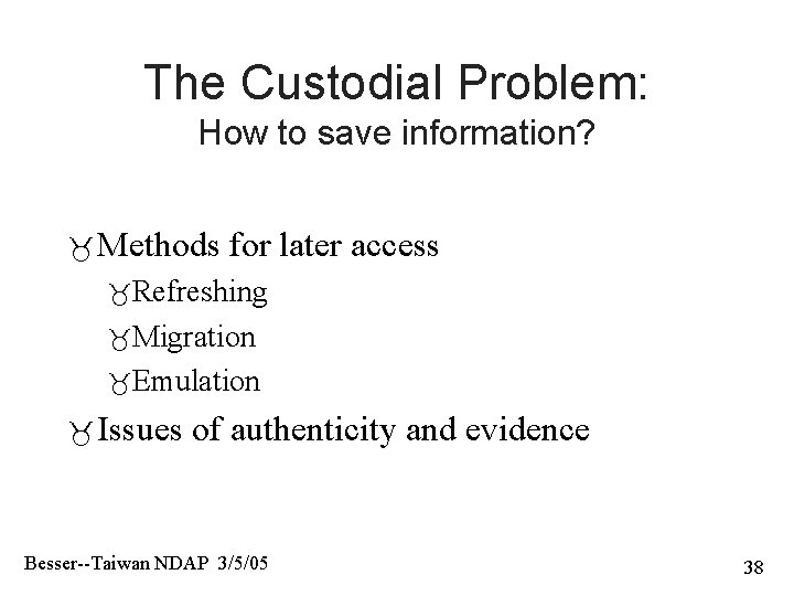 The Custodial Problem: How to save information? Methods for later access Refreshing Migration Emulation