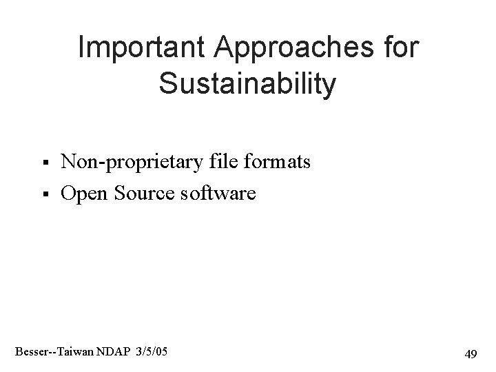Important Approaches for Sustainability § § Non-proprietary file formats Open Source software Besser--Taiwan NDAP