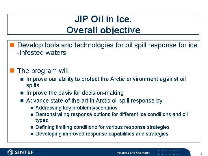 JIP Oil in Ice. Overall objective n Develop tools and technologies for oil spill