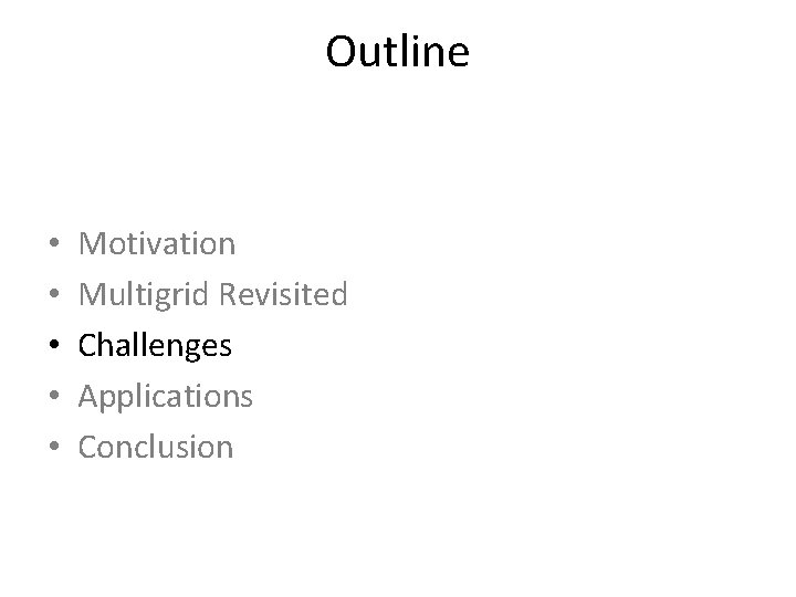Outline • • • Motivation Multigrid Revisited Challenges Applications Conclusion Outline • • • Motivation Multigrid Revisited Challenges Applications Conclusion