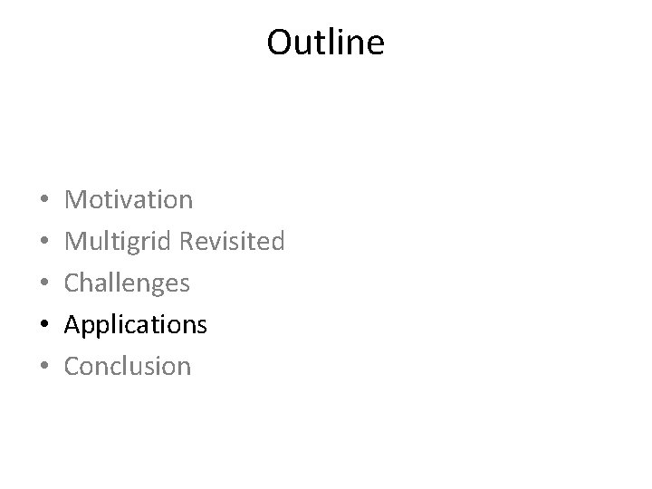 Outline • • • Motivation Multigrid Revisited Challenges Applications Conclusion Outline • • • Motivation Multigrid Revisited Challenges Applications Conclusion