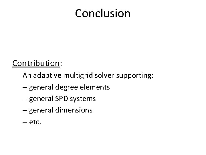 Conclusion Contribution: An adaptive multigrid solver supporting: – general degree elements – general SPD Conclusion Contribution: An adaptive multigrid solver supporting: – general degree elements – general SPD