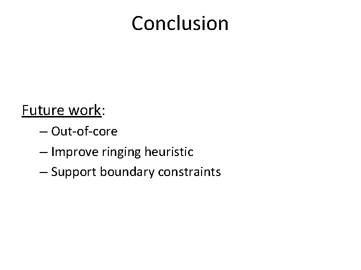 Conclusion Future work: – Out-of-core – Improve ringing heuristic – Support boundary constraints Conclusion Future work: – Out-of-core – Improve ringing heuristic – Support boundary constraints