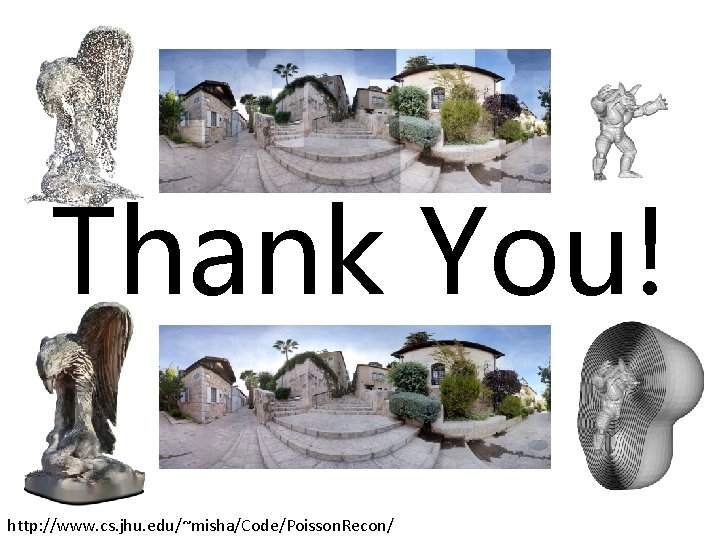 Thank You! http: //www. cs. jhu. edu/~misha/Code/Poisson. Recon/ Thank You! http: //www. cs. jhu. edu/~misha/Code/Poisson. Recon/