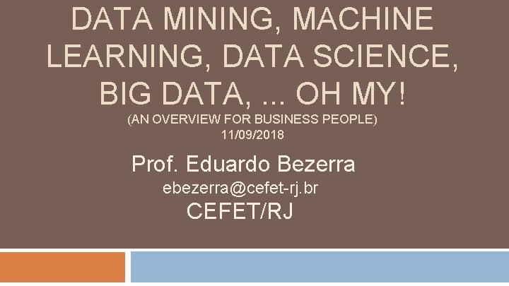 DATA MINING, MACHINE LEARNING, DATA SCIENCE, BIG DATA, . . . OH MY! (AN