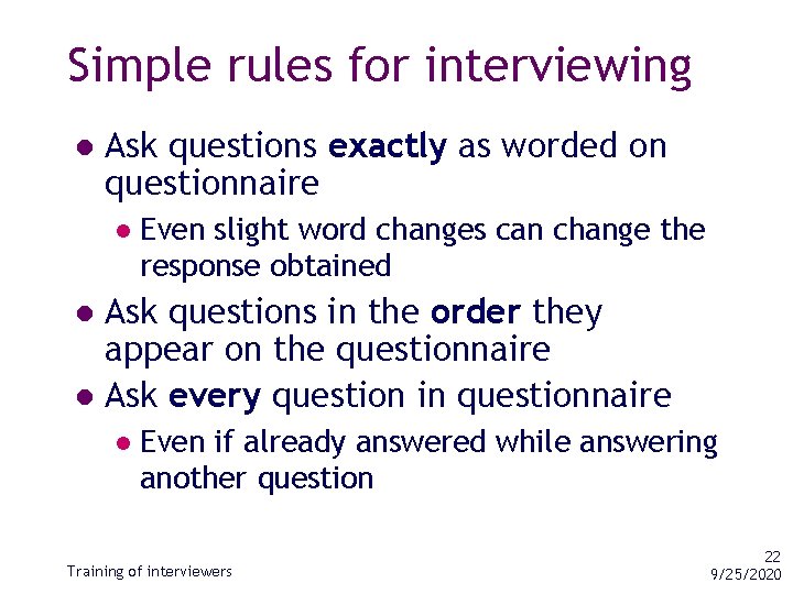 Simple rules for interviewing l Ask questions exactly as worded on questionnaire l Even