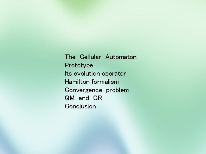 The Cellular Automaton Prototype Its evolution operator Hamilton formalism Convergence problem QM and GR