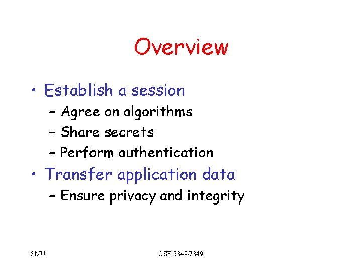 Overview • Establish a session – Agree on algorithms – Share secrets – Perform Overview • Establish a session – Agree on algorithms – Share secrets – Perform
