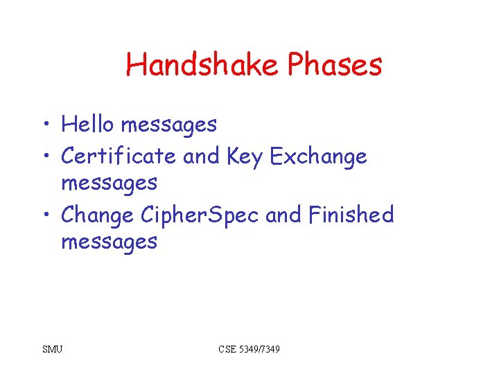 Handshake Phases • Hello messages • Certificate and Key Exchange messages • Change Cipher. Handshake Phases • Hello messages • Certificate and Key Exchange messages • Change Cipher.