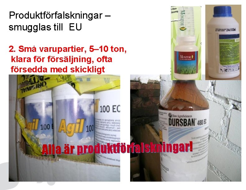 Produktförfalskningar – smugglas till EU 2. Små varupartier, 5– 10 ton, klara försäljning, ofta