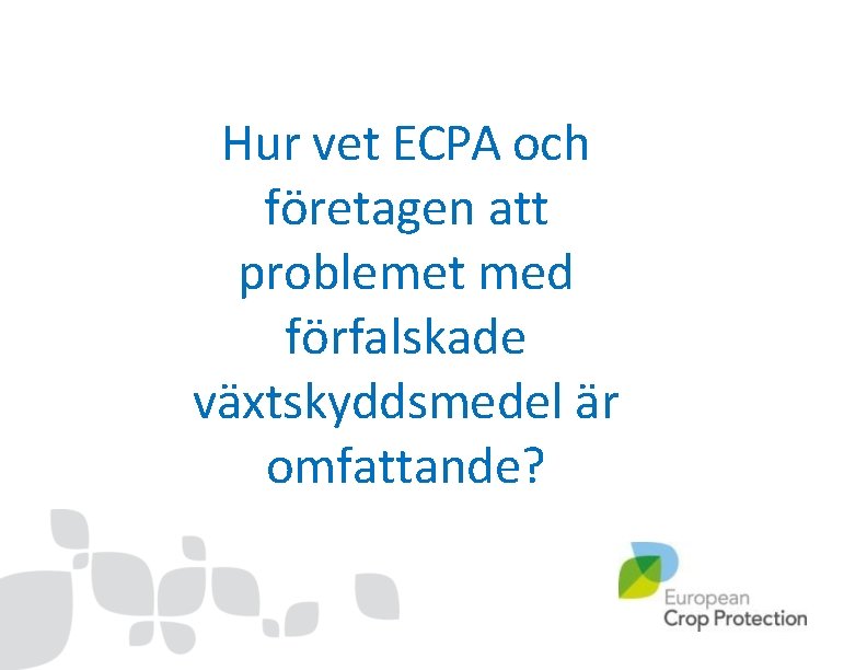 Hur vet ECPA och företagen att problemet med förfalskade växtskyddsmedel är omfattande? 