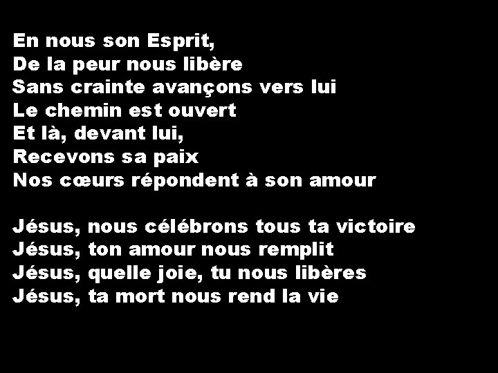 En nous son Esprit, De la peur nous libère Sans crainte avançons vers lui