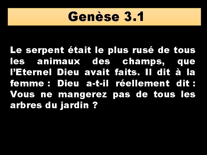 Genèse 3. 1 Le serpent était le plus rusé de tous les animaux des