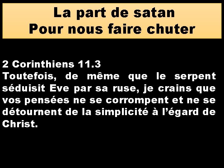 La part de satan Pour nous faire chuter 2 Corinthiens 11. 3 Toutefois, de