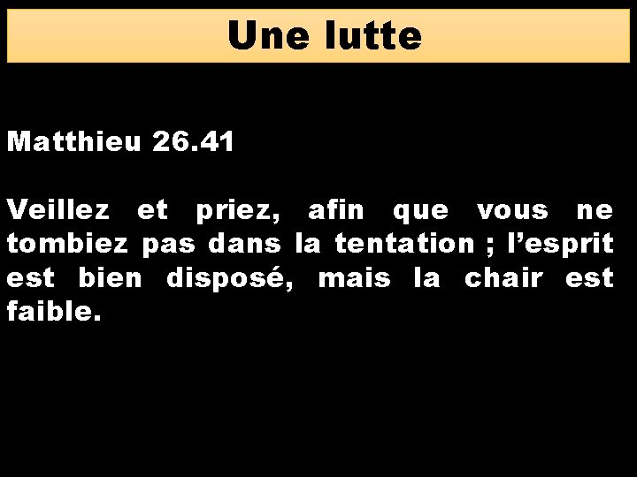 Une lutte Matthieu 26. 41 Veillez et priez, afin que vous ne tombiez pas