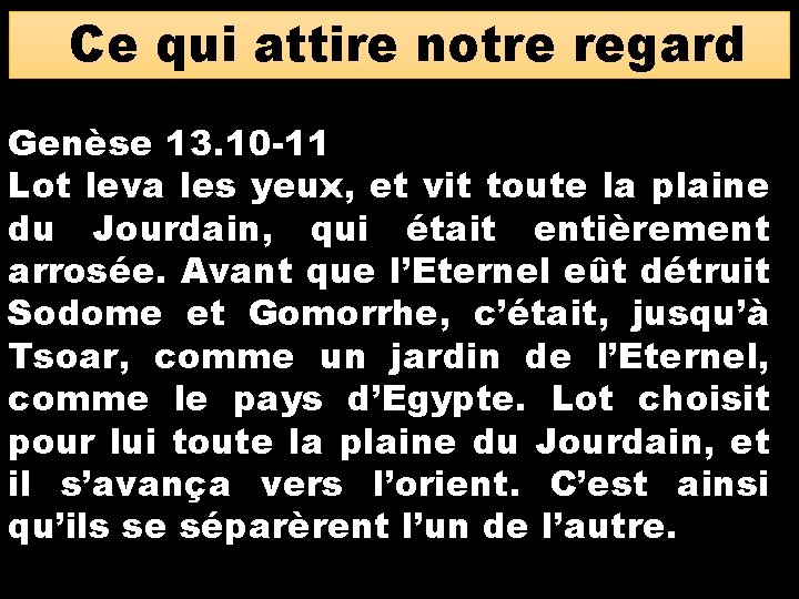 Ce qui attire notre regard Genèse 13. 10 -11 Lot leva les yeux, et