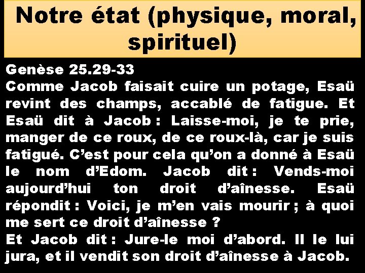 Notre état (physique, moral, spirituel) Genèse 25. 29 -33 Comme Jacob faisait cuire un