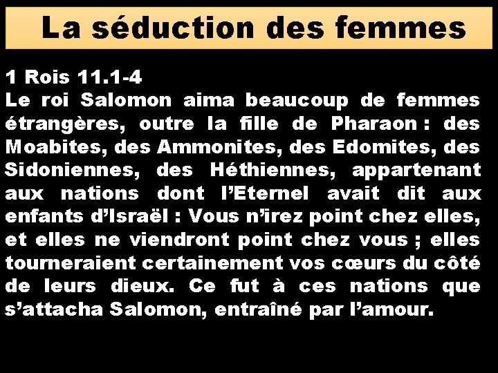 La séduction des femmes 1 Rois 11. 1 -4 Le roi Salomon aima beaucoup