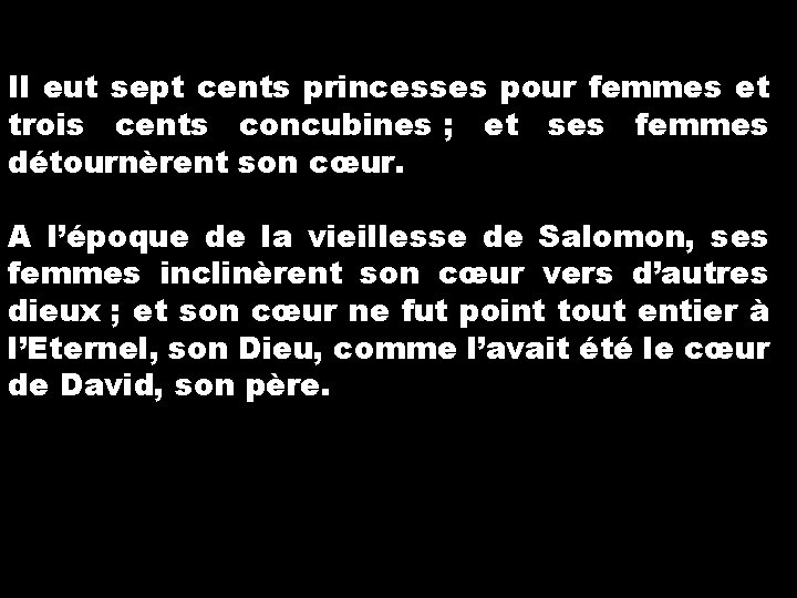 Il eut sept cents princesses pour femmes et trois cents concubines ; et ses