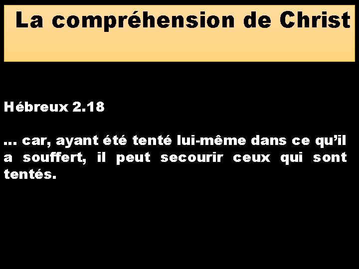 La compréhension de Christ Hébreux 2. 18 … car, ayant été tenté lui-même dans