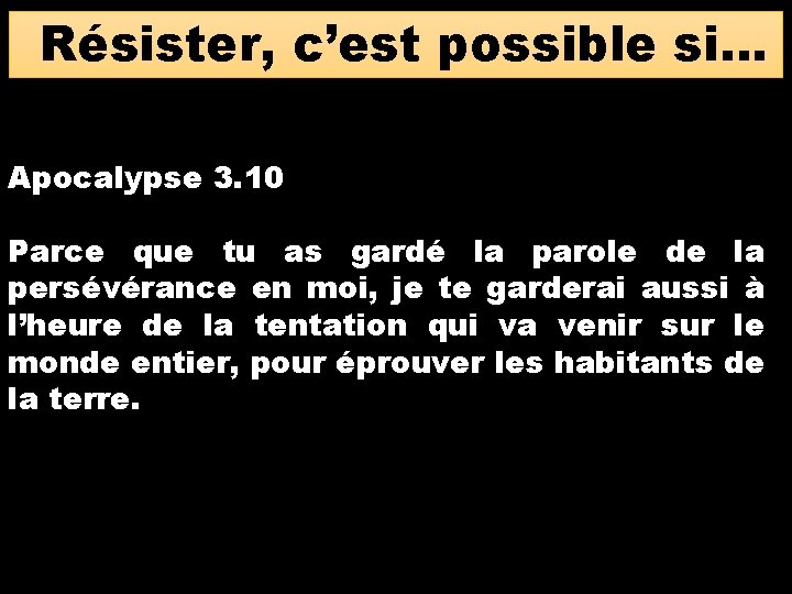 Résister, c’est possible si… Apocalypse 3. 10 Parce que tu as gardé la parole