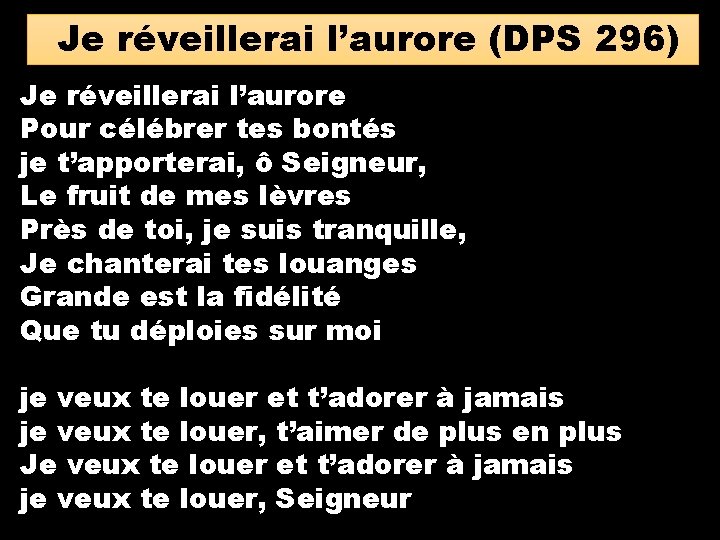 Je réveillerai l’aurore (DPS 296) Je réveillerai l’aurore Pour célébrer tes bontés je t’apporterai,