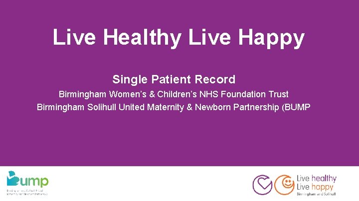 Live Healthy Live Happy Single Patient Record Birmingham Women’s & Children’s NHS Foundation Trust